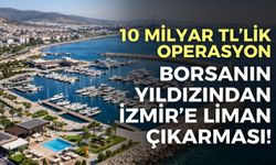 Borsanın yıldızından İzmir’e liman çıkarması!