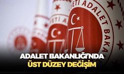 Adalet Bakanlığı'nda üst düzey değişim!