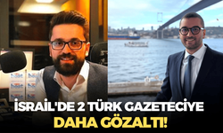 İsrail'de 2 Türk gazeteciye daha gözaltı!