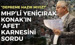 MHP’li Yeniçırak Konak’ın ‘afet’ karnesini sordu: Depreme hazır mıyız?