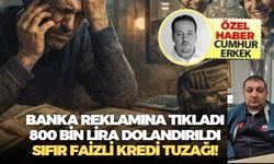 Banka reklamına tıkladı 800 bin lira dolandırıldı "Sıfır Faizli Kredi" tuzağı!