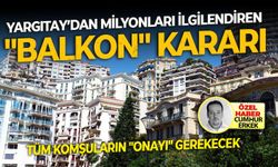 Tüm komşuların "onayı" gerekecek Yargıtay’dan milyonları ilgilendiren "Balkon" kararı!