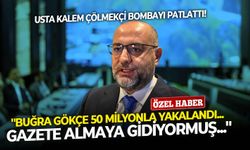 Usta kalem Çölmekçi bombayı patlattı: ''Buğra Gökçe 50 milyonla yakalandı... Gazete almaya gidiyormuş...''