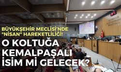 İzmir Büyükşehir Meclisi’nde "Nisan" hareketliliği! O koltuğa Kemalpaşalı isim mi gelecek?