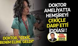 Doktor ameliyatta hemşireyi çekiçle darp etti iddiası!