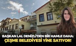 Başkan Lal Denizli'den bir hamle daha: Çeşme Belediyesi yine satıyor!