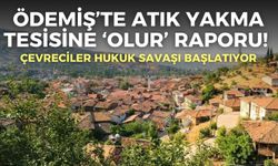 Ödemiş’te atık yakma tesisine ‘olur’ raporu! Çevreciler hukuk savaşı başlatıyor