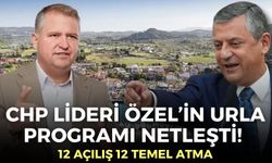 CHP Lideri Özel’in Urla programı netleşti! 12 açılış 12 temel atma