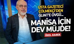 Usta gazeteci Çölmekçi’den Glint’e övgü, Manisa için dev müjde!