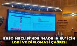 Türk ihracatında kritik viraj: EBSO Meclisi’nde Made in EU için lobi ve diplomasi çağrısı!