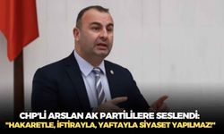 CHP'li Arslan AK Partililere seslendi: "Hakaretle, iftirayla, yaftayla siyaset yapılmaz!"