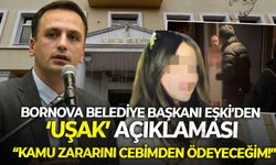 Bornova Belediye Başkanı Eşki’den ‘Uşak’ açıklaması: Kamu zararını cebimden ödeyeceğim!