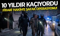 10 Yıldır kaçıyordu... Firari 'Hakim'e şafak operasyonu!