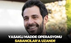 Yasaklı madde operasyonu Sabancılar'a uzandı!