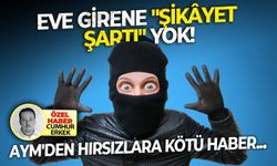 AYM'den hırsızlara kötü haber.. Eve girene "Şikâyet Şartı" yok!