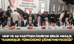 MHP ve AK Parti’den İzmir’de birlik mesajı: “Kardeşlik türküsünü çiğnetmeyeceğiz”