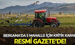 İzmir Bergama'da 5 mahalle için kritik karar Resmi Gazete’de!
