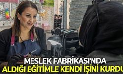 İzmir Büyükşehir Belediyesi Meslek Fabrikası'nda aldığı eğitimle kendi işini kurdu!