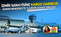 İzmir sanayisine kargo darbesi! Adnan Menderes’te "lojistik duvar" örüldü!