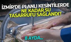 İzmir'de planlı kesintilerde ne kadar su tasarrufu sağlandı? 8 ayda...