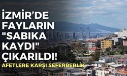 İzmir’de fayların "sabıka kaydı" çıkarıldı!
