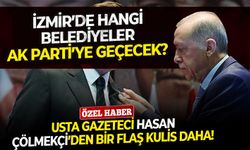 İzmir’de hangi belediyeler AK Parti’ye geçecek? Usta Gazeteci Hasan Çölmekçi’den bir flaş kulis daha!