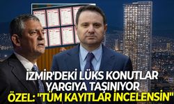 İzmir'deki lüks konutlar yargıya taşınıyor: Özgür Özel "Tüm kayıtlar incelensin"