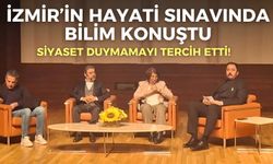 İzmir’in hayati sınavında bilim konuştu, siyaset duymamayı tercih etti!