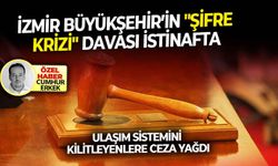 Ulaşım sistemini kilitleyenlere ceza yağdı.. İzmir Büyükşehir’in "Şifre Krizi" davası istinafta