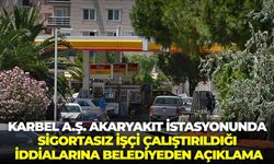 KARBEL A.Ş. Akaryakıt İstasyonu'nda sigortasız işçi çalıştırıldığı iddialarına belediyeden açıklama