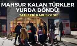 Tatilleri kabus oldu! Midilli'de mahsur kalan Türkler yurda döndü