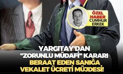 Yargıtay'dan "Zorunlu Müdafi" Kararı... Beraat eden sanığa vekalet ücreti müjdesi!
