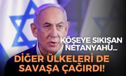Netanyahu köşeye sıkıştı... Diğer ülkeleri de savaşa çağırdı!