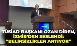 TÜSİAD Başkanı Diren, İzmir’den seslendi: “Belirsizlikler artıyor, doğru adımlar atılmalı”