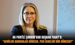 AK Partili Çankırı’dan Başkan Tugaya: “"Gemileri kameralar görecek, peki dereleri kim görecek?”