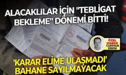 'Karar elime ulaşmadı' bahane sayılmayacak..Alacaklılar için "tebligat bekleme" dönemi bitti!