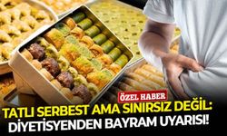 Tatlı serbest ama sınırsız değil! Diyetisyenden Bayram uyarısı!