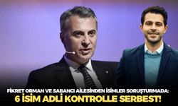 Fikret Orman ve Sabancı ailesinden isimler soruşturmada: 6 isim adli kontrolle serbest!