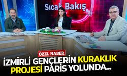 İZMİRLİ GENÇLERİN KURAKLIK PROJESİ PARİS YOLUNDA...
