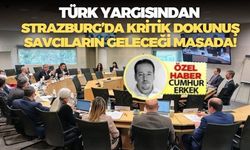 Türk Yargısından Strazburg’da Kritik Dokunuş...Savcıların geleceği masaya yatırıldı!