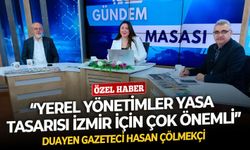 Gazeteci Hasan Çölmekçi: “Yerel yönetimler yasa tasarısı İzmir için çok önemli”