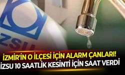 İzmir'in o ilçesi için alarm çanları! İZSU 10 saatlik kesinti için saat verdi