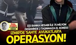 333 Banka hesabı ile 75 milyon değerinde 2 taşınmaza el kondu: İzmir'de 'Sahte Avukatlar'a operasyon!