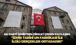 AK Parti İzmir'den dikkat çeken paylaşım: "İzmir Tarihi Un Fabrikası ile ilgili gerçekler ortadadır!"