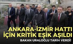 Ankara-İzmir Hattı için kritik eşik aşıldı: Bakan Uraloğlu tarih verdi!