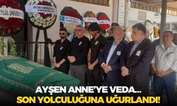 Ayşen Anne’ye veda… Son yolculuğuna uğurlandı!