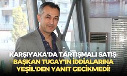 Karşıyaka'da tartışmalı satış: Başkan Tugay'ın iddialarına Yeşil'den yanıt gecikmedi!