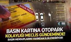 Basın mensuplarını yakından ilgilendiriyor! Basın kartına otopark kolaylığı meclis gündeminde!