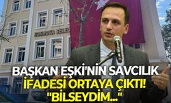Başkan Eşki'nin savcılık ifadesi ortaya çıktı! "Bilseydim..."