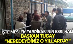 Başkan Tugay Meslek Fabrikası'nın eski halini paylaştı!